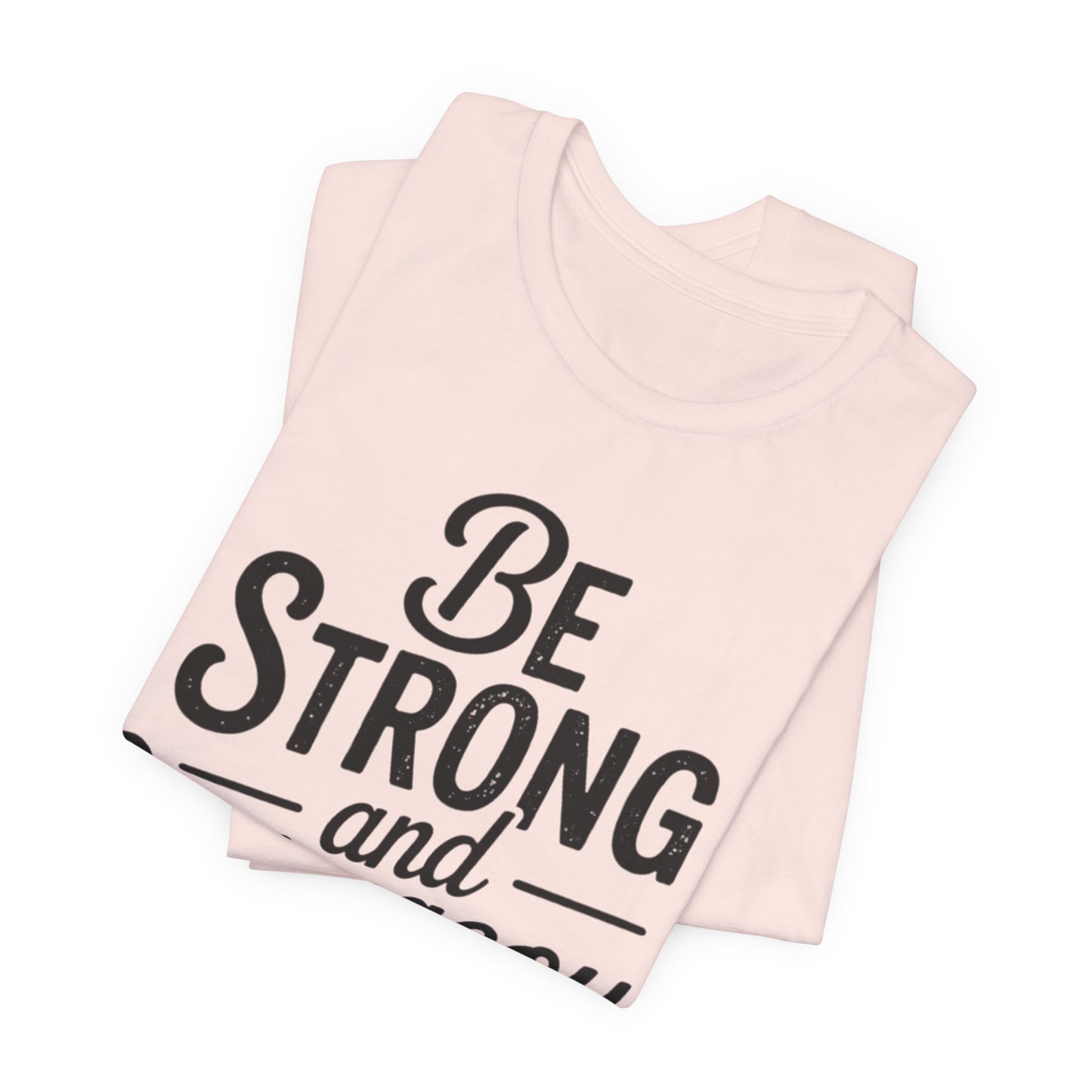 Be Strong and Courageous T-Shirt — Joshua 1:9 Inspirational Tee