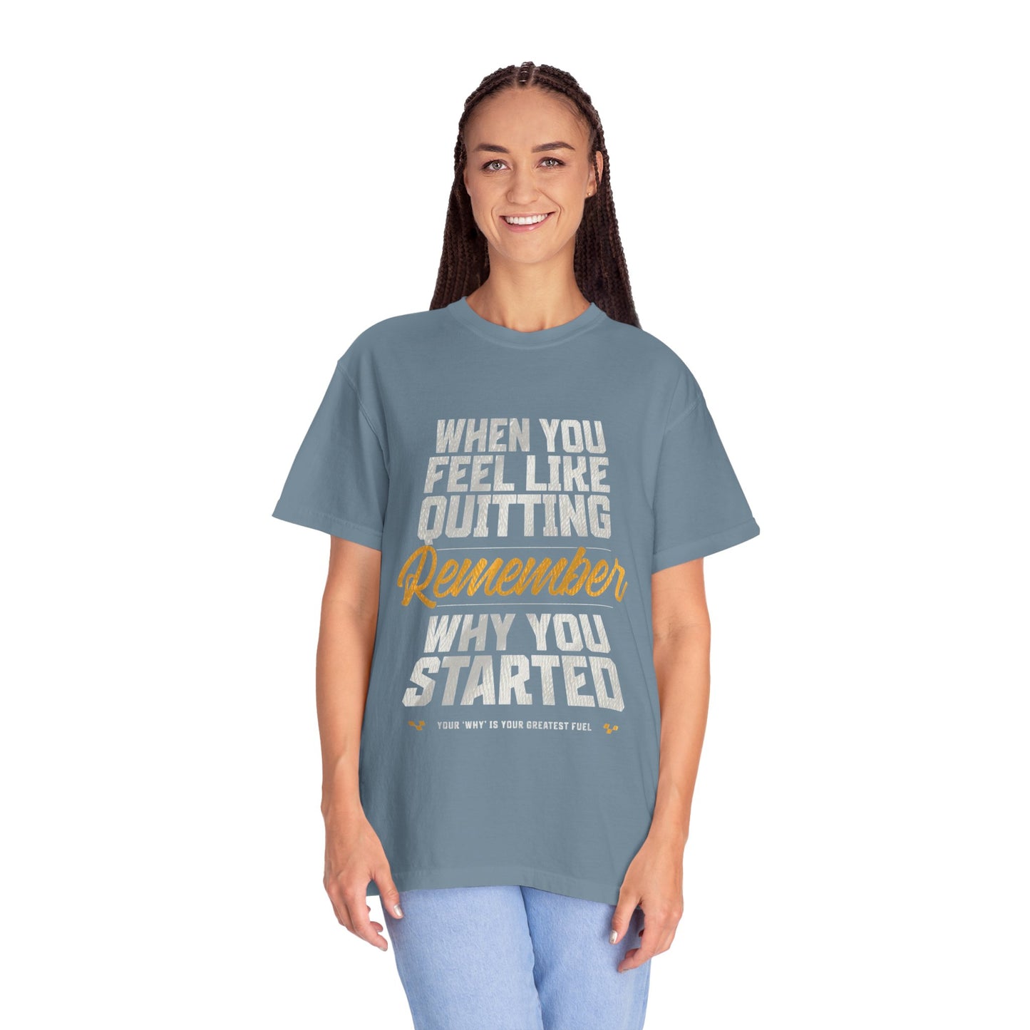 Motivational T-Shirt — "When You Feel Like Quitting Remember Why You Started"