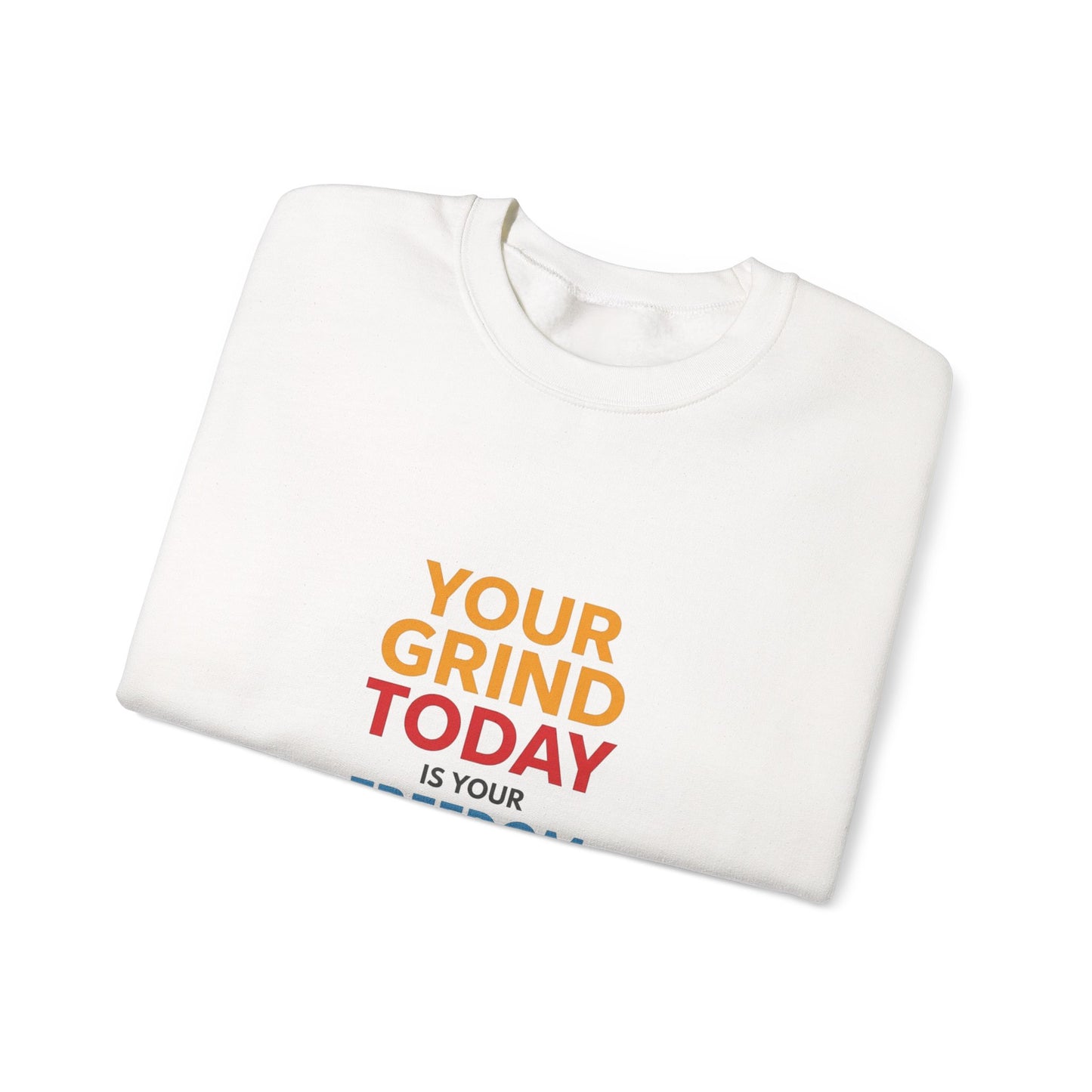 Motivational Crewneck Sweatshirt — "Your Grind Today Is Your Freedom Tomorrow"