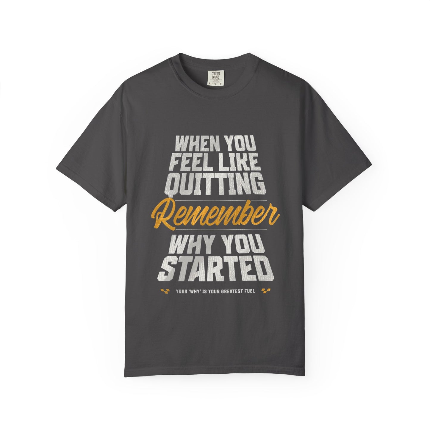 Motivational T-Shirt — "When You Feel Like Quitting Remember Why You Started"