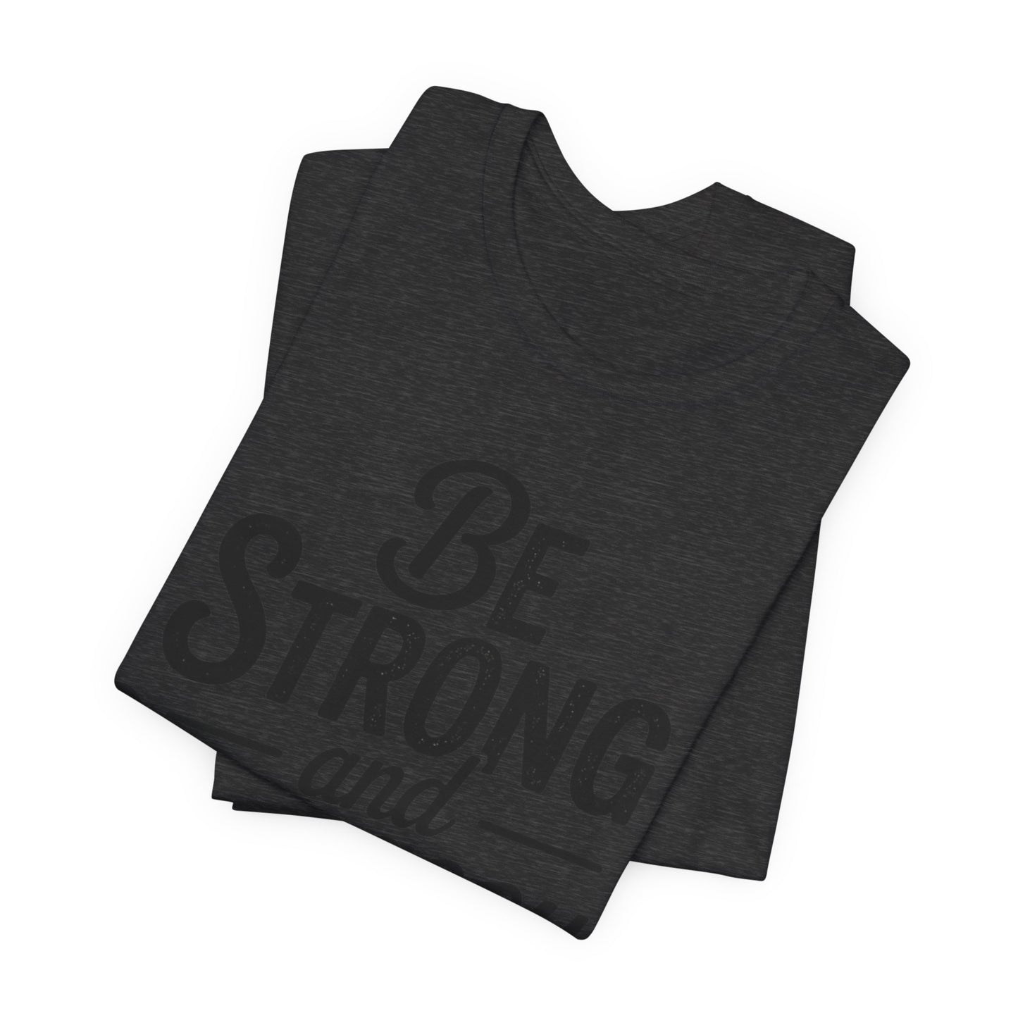 Be Strong and Courageous T-Shirt — Joshua 1:9 Inspirational Tee