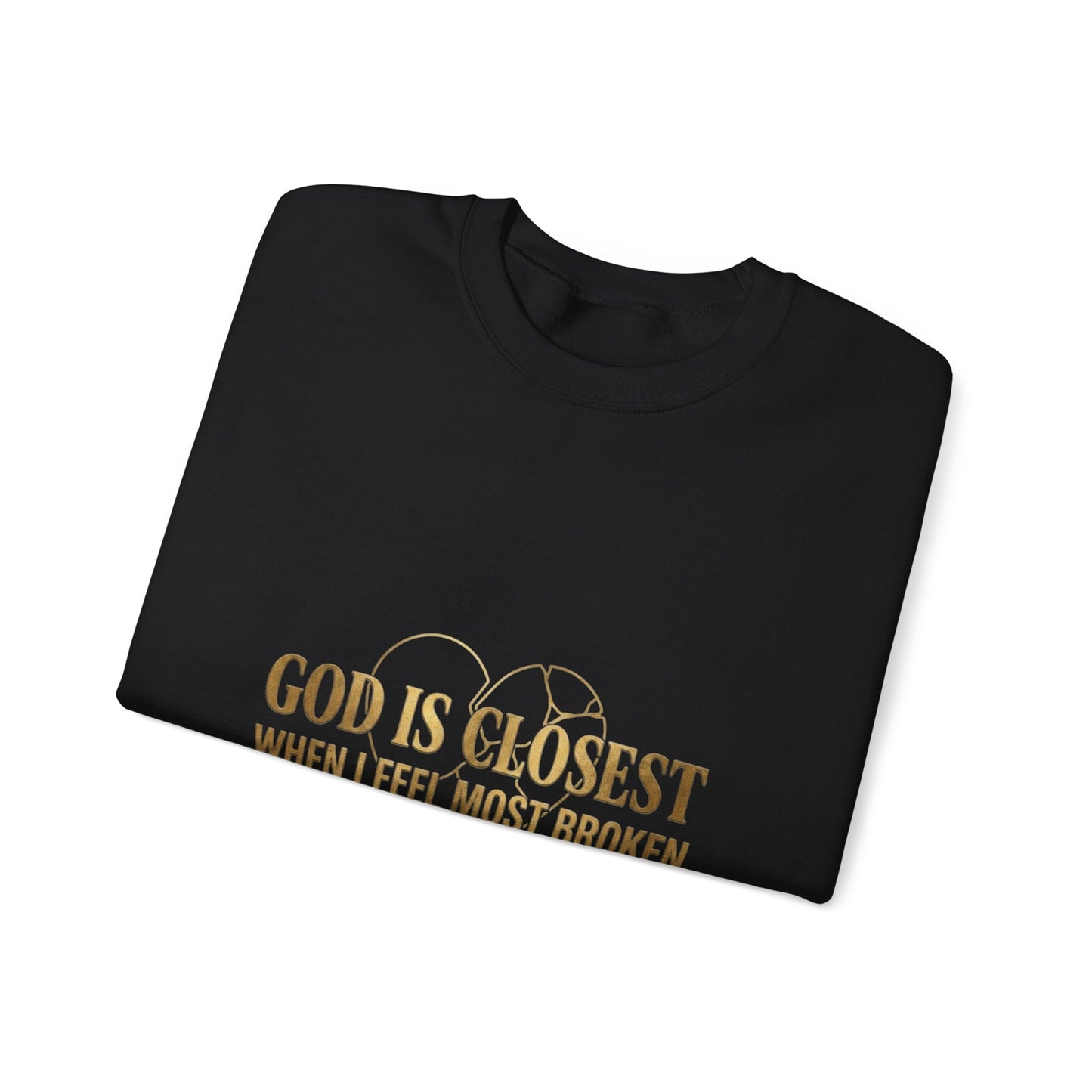 Christian Inspirational Crewneck Sweatshirt — "God Is Closest When I Feel Most Broken"
