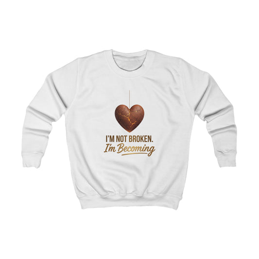 Kids Sweatshirt "I'm Not Broken, I'm Becoming" Inspirational Heart