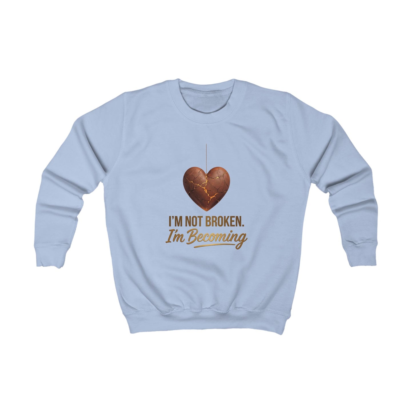 Kids Sweatshirt "I'm Not Broken, I'm Becoming" Inspirational Heart