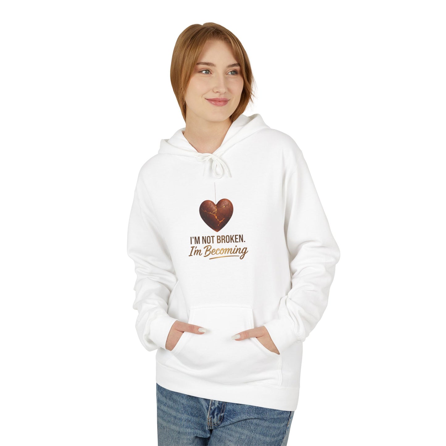 I'm Not Broken I'm Becoming Hoodie — Inspirational Self-Love Pullover