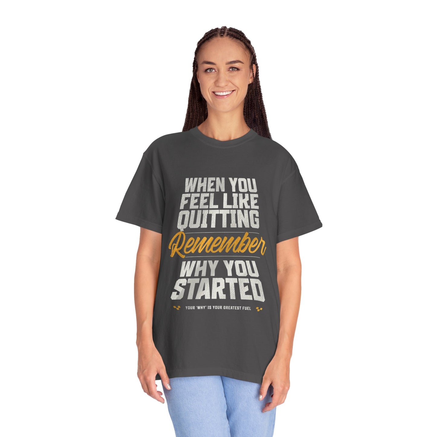 Motivational T-Shirt — "When You Feel Like Quitting Remember Why You Started"