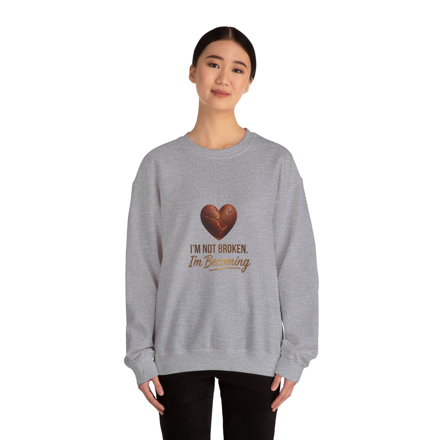 Crewneck Sweatshirt — “I’m Not Broken, I’m Becoming” Heart Healing Comfort Pullover