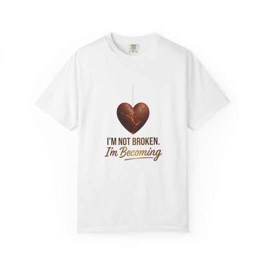 I'm Not Broken I'm Becoming T-Shirt — Inspirational Heart Healing Tee