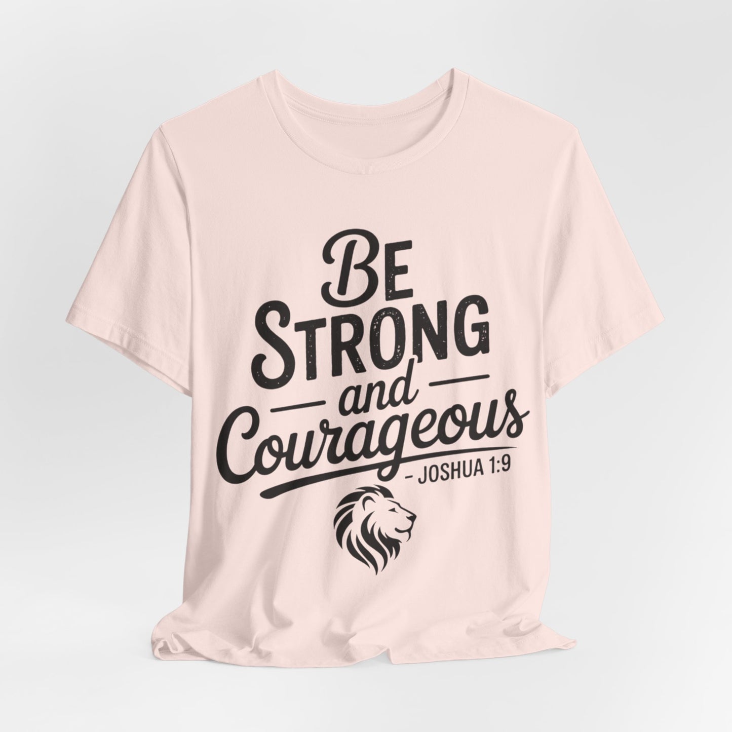 Be Strong and Courageous T-Shirt — Joshua 1:9 Inspirational Tee