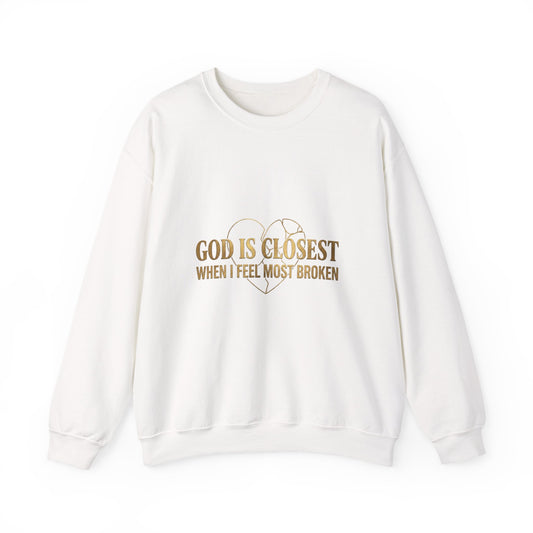 Christian Inspirational Crewneck Sweatshirt — "God Is Closest When I Feel Most Broken"