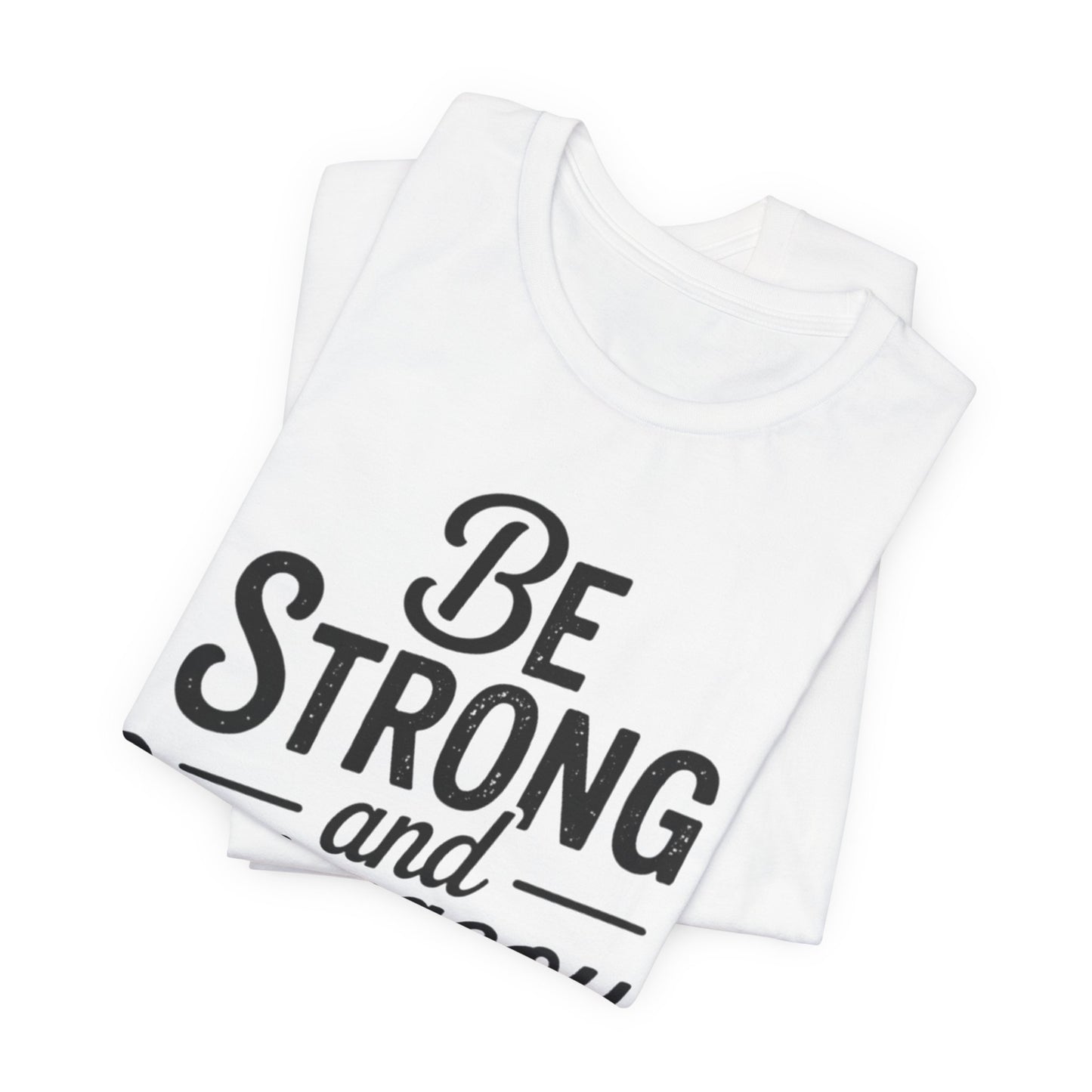 Be Strong and Courageous T-Shirt — Joshua 1:9 Inspirational Tee