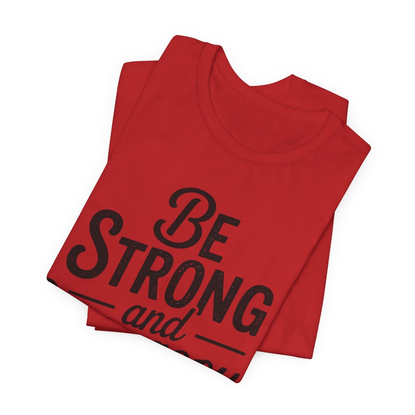 Be Strong and Courageous T-Shirt — Joshua 1:9 Inspirational Tee