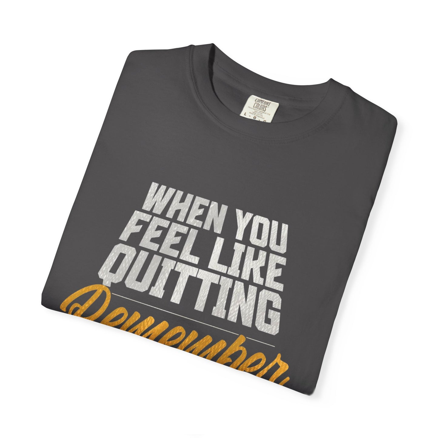Motivational T-Shirt — "When You Feel Like Quitting Remember Why You Started"