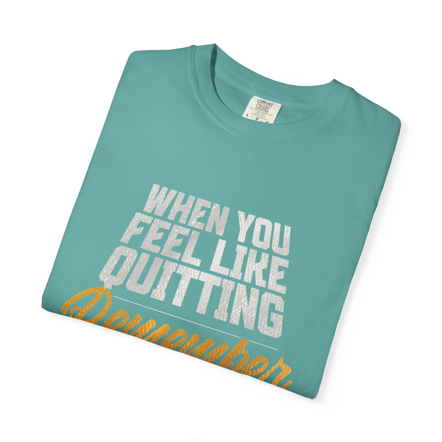 Motivational T-Shirt — "When You Feel Like Quitting Remember Why You Started"