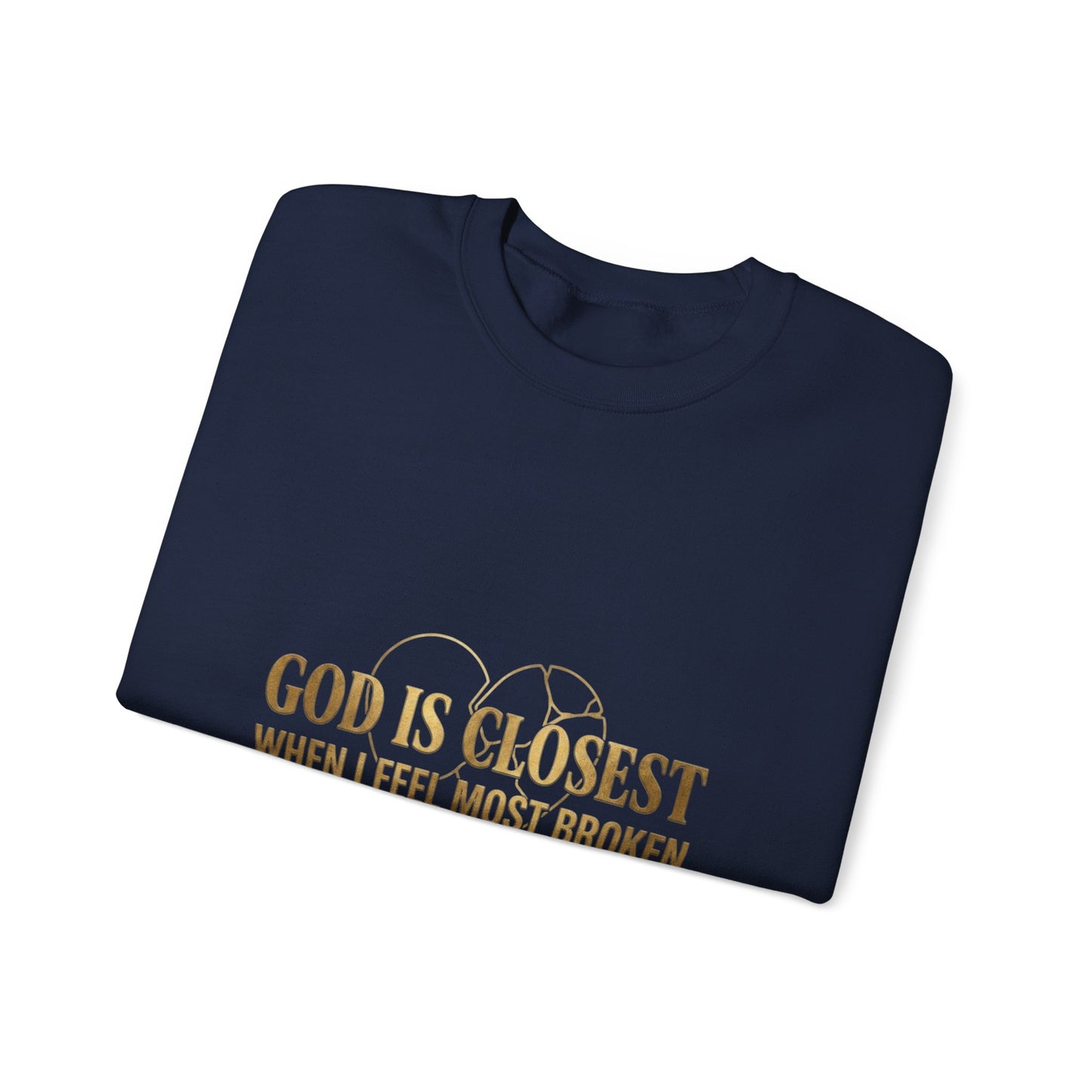Christian Inspirational Crewneck Sweatshirt — "God Is Closest When I Feel Most Broken"