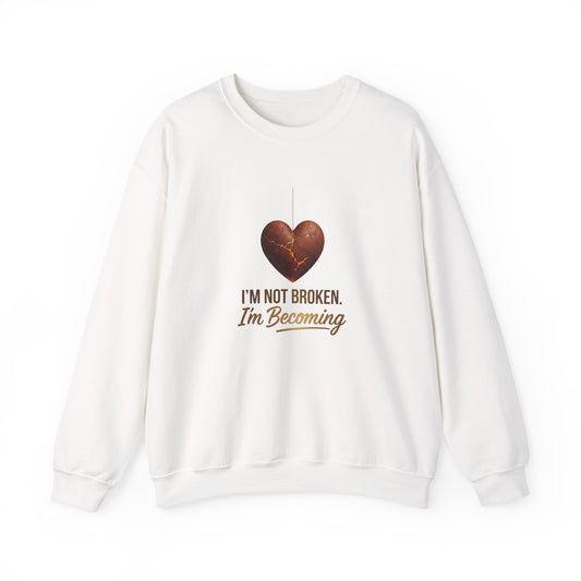 Crewneck Sweatshirt — “I’m Not Broken, I’m Becoming” Heart Healing Comfort Pullover