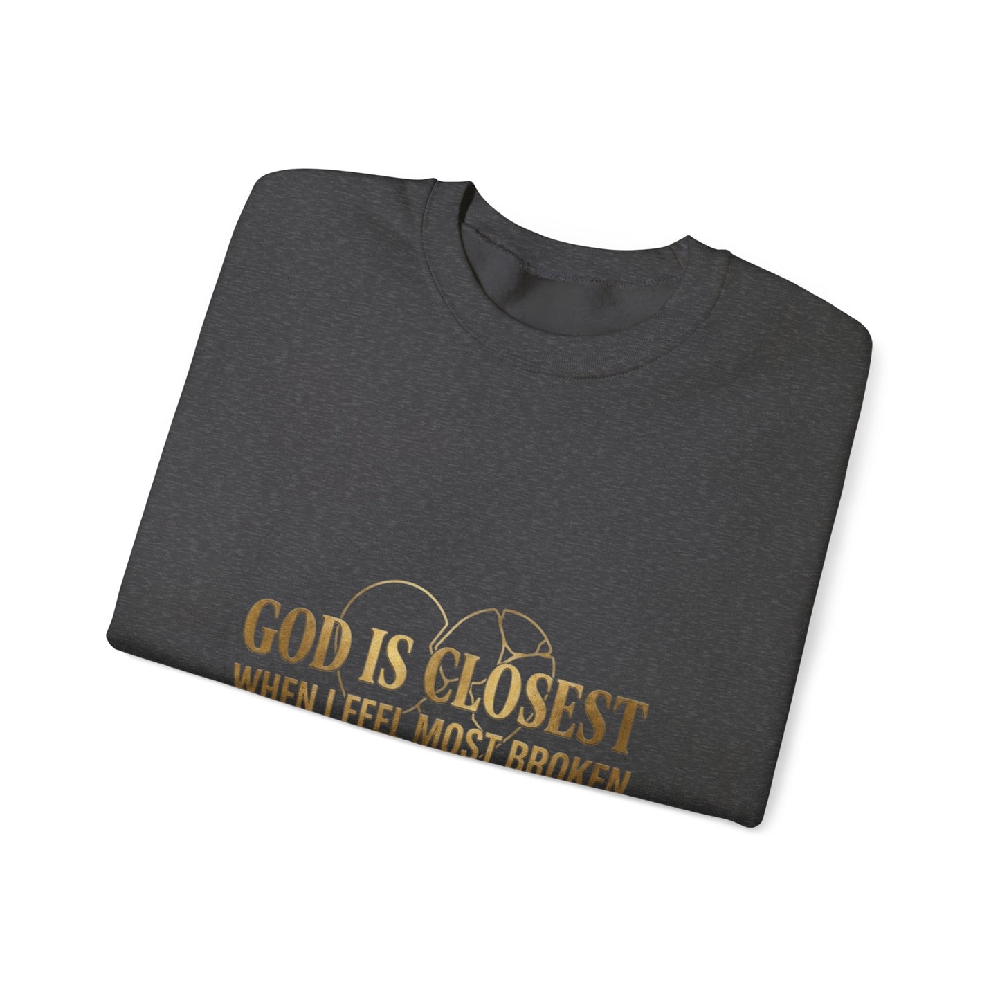 Christian Inspirational Crewneck Sweatshirt — "God Is Closest When I Feel Most Broken"