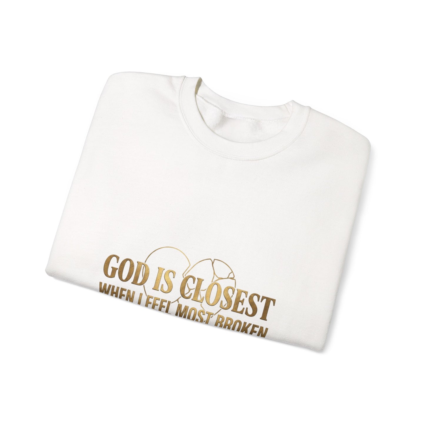 Christian Inspirational Crewneck Sweatshirt — "God Is Closest When I Feel Most Broken"
